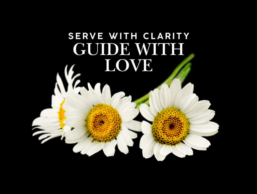 White daisies with yellow centers against a black background, accompanied by the phrases "Serve with Clarity" and "Guide with Love."